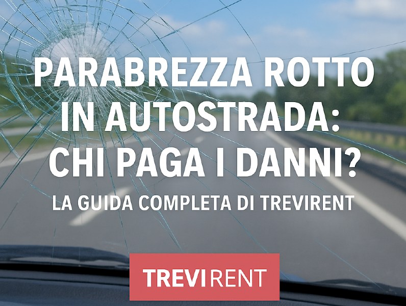 Parabrezza rotto in autostrada con crepa sul vetro, guida completa TreviRent su chi paga i danni